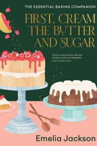 FIRST, CREAM THE BUTTER AND SUGAR : the essential baking companion Book Cover